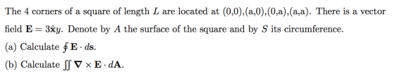 The 4 corners of a square of length L are located at (0,0),(a,0),(0,a),(a,a). There is a vector field E= 3ây. Denote by A the