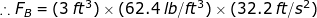 :: F3 = (3 ft) x (62.4 lb/ft3) x (32.2 ft/s)