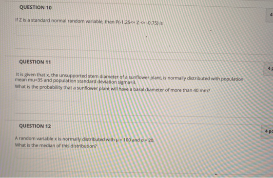 QUESTION 10 4 If Z is a standard normal random variable, then P(-1.25<= Z <=-0.75) is QUESTION 11 4F It is given that x, the