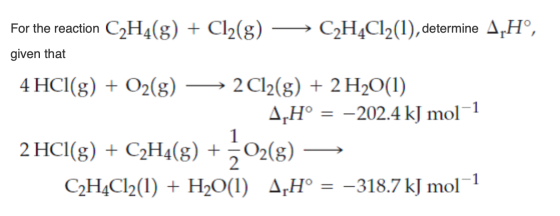 For the reaction C2H4(g) + Cl2(g) C2H4C12(1), determine AH°, given that 2 Cl2(g)2 H2O(I) 4 HCl(g)O2(g) -202.4 kJ mol1 1 2 HCI
