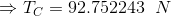 \Rightarrow T_C = 92.752243\;\;N