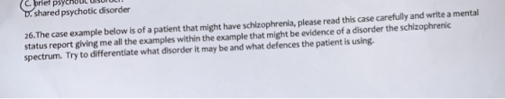 D. shared psychotic disorder 26. The case example below is of a patient that might have schizophrenia, please read this case