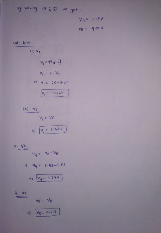 By solving & we get, VA= 11:58 V VB = 9.81 v calculate (1) V, V, = (VAE) V = E-VA =) V = 20-11.58 V = 8.42v (2) 13 V₂ = VA M