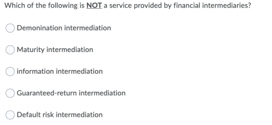 Which of the following is NOT a service provided by financial intermediaries? Demonination intermediation Maturity intermedia
