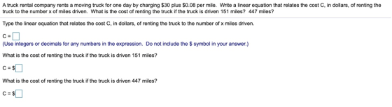 A truck rental company rents a moving truck for one day by charging $30 plus $0.08 per mile. Write a linear equation that rel