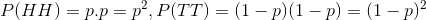 P(HH)=p.p=p^2,P(TT)=(1-p)(1-p)=(1-p)^2