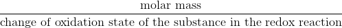 \frac{\text{molar mass}}{\text{change of oxidation state of the substance in the redox reaction}}