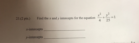 x2 Find the x and y intercepts for the equation y2 23.(2 pts.) 4 25 x-intercepts y-intercepts