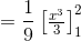 =\frac{1}{9}\begin{bmatrix} \frac{x^{3}}{3} \end{bmatrix}_{1}^{2}