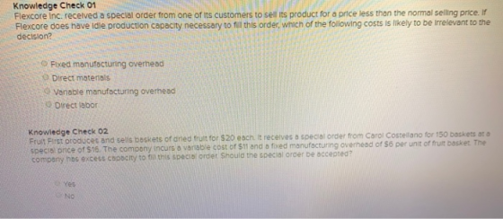 Knowledge Check 01 Flexcore Inc. received a special order from one of its customers to sell its product for a price less than