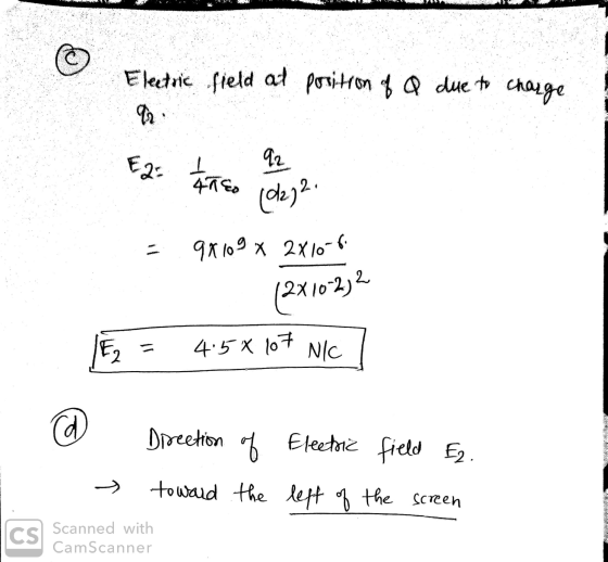 © Electric field at position of a due to charge E2: 92 40 € (0272 98109 x 2x10-6 (2x10-232 4:5 X 107 N/C @ Direction of Elect