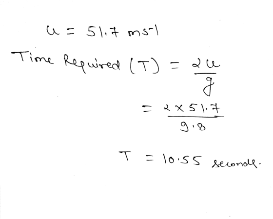 u=51.7 msi Time Required (T) =2u - 2x 51.7 9.8 T = 10.55 seconds.