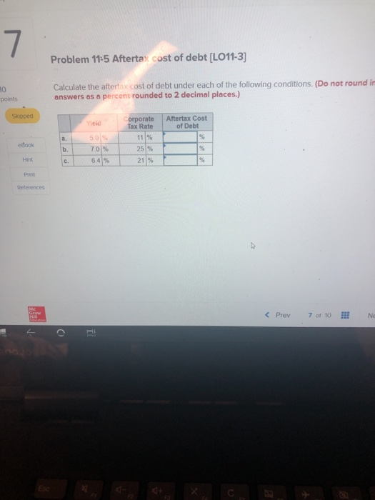7 Problem 11-5 Aftertax cost of debt [LO11-3] Calculate the aftertax cost of debt under each of the following conditions. (Do
