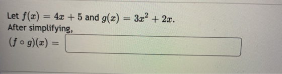 Let f(x) = 4x + 5 and g(x) = 3x2 + 2x. After simplifying, (fog)(x) =