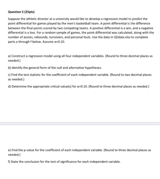 Question 5 (25pts) Suppose the athletic director at a university would like to develop a regression model to predict the poin