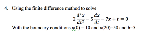 Using the finite difference method to solve 4. d2x dx with the boundary and With the boundary conditions x(0)-10 and x(20)-50