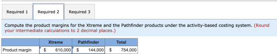 Required 1 Required 2 Required 3 Compute the product margins for the Xtreme and the Pathfinder products under the activity-ba