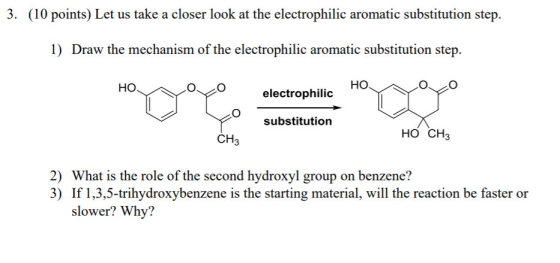 3. (10 points) Let us take a closer look at the electrophilic aromatic substitution step. 1) Draw the mechanism of the electr