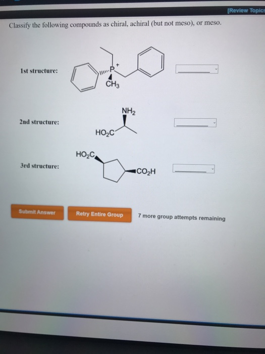[Review Topid Classily the following compounds as chiral, achiral (but not meso), or meso. 1st structure: NH2 2nd structure: