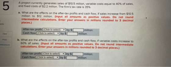 A project currently generates sales of $10.5 million, variable costs equal to 40% of sales, and fixed costs of $2.2 million.
