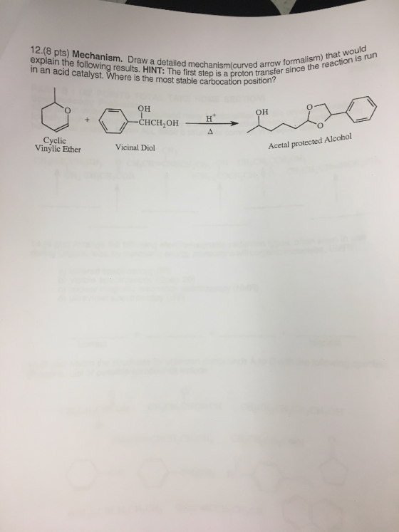 pts) Mechanism. Draw a detailed mechanism(curved arrow fne the reac explain the following results. HINT: The first step is a pro in an acid catalyst. Where is the most stable carbocation reaction is run p is a proton trans nce ocation ton transfer srmaism) that would OH CHC Vicinal Diol OH Cyclic Vinýlic Ether Acetal protected Alcohol