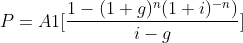 P = A1[rac{1-(1+g)^{n} (1+i)^{-n})}{i-g}]