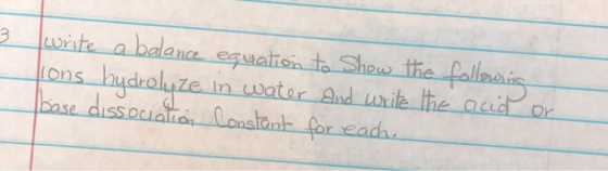 3 write a balance equation to show the following ions hydrolyze in water and write the acid base dissociation Constant for ea