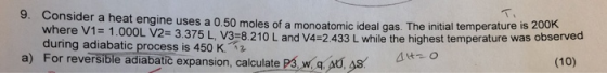 9. Consider a heat engine uses a 0.50 moles of a monoatomic ideal gas. The initial temperature is where V1= 1.000L V2= 3.375