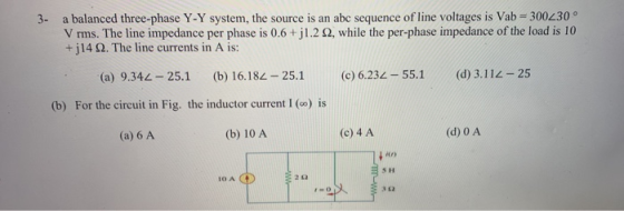 3- a balanced three-phase Y-Y system, the source is an abc sequence of line voltages is Vab - 300230 V rms. The line impedanc