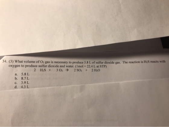 a reatus we 34. (3) What volume of Oz gas is necessary to produce 5.8 L of sulfur dioxide gas. The reaction is oxygen to prod