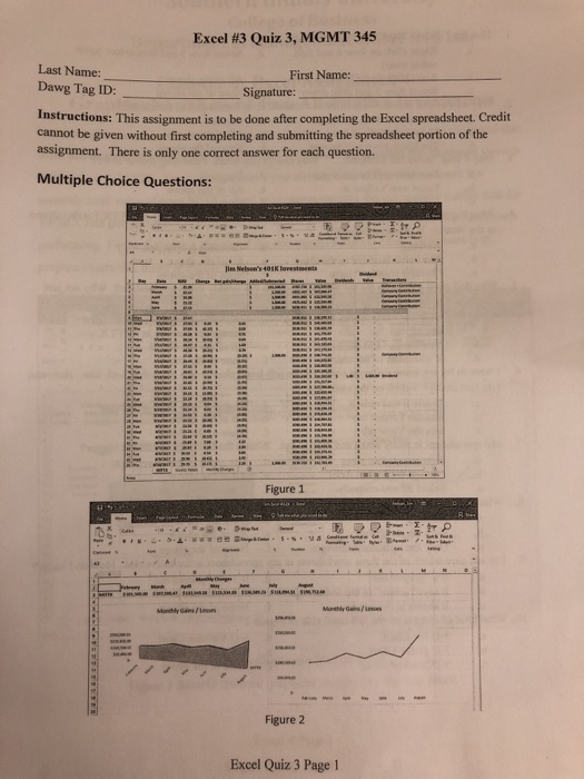 Excel #3 Quiz 3, MGMT 345 Last Name: Dawg Tag ID: First Name: Signature: Instructions: This assignment is to be done after completing the Excel spreadsheet. Credit cannot be given without first completing and submitting the spreadsheet portion of the assignment. There is only one correct answer for each question. Multiple Choice Questions Figure 1 Figure 2 Excel Quiz 3 Page 1