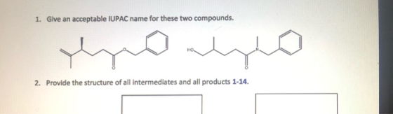 1. Give an acceptable IUPAC name for these two compounds. 2. Provide the structure of all intermediates and all products 1-14