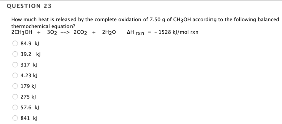 QUESTION 23 How much heat is released by the complete oxidation of 7.50 g of CH3OH according to the following balanced thermo