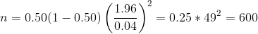 n=0.50(1-0.50)\left ( \frac{1.96}{0.04} \right )^{2} =0.25*49^{2}=600