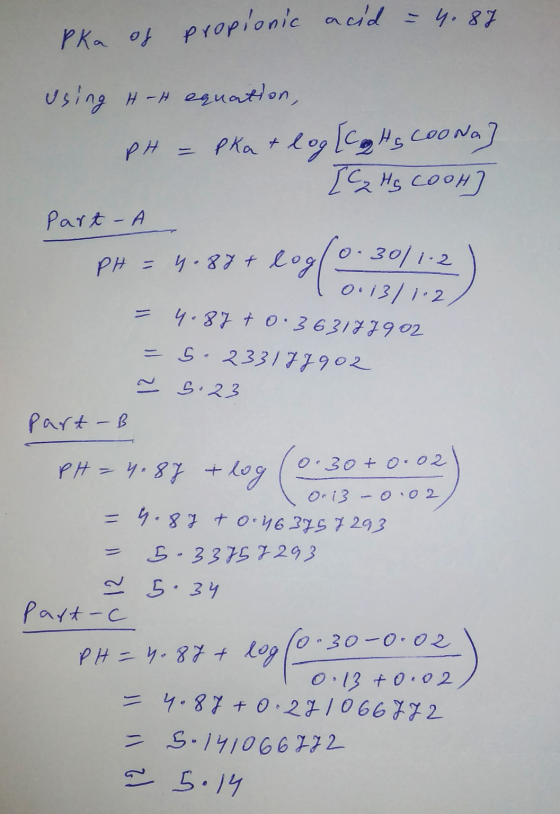 pka of propionic acid = 4.87 using HH equation, pH = pka + log [ CH₂ COONa] Is He COOH Part-A 87+ log(0.30/12) PH = 4.87 + 0.