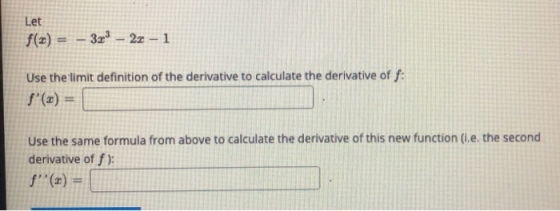 Let f(x) = 3x3 - 24 - 1 Use the limit definition of the derivative to calculate the derivative of f: f(x) = Use the same for