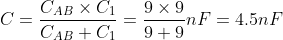 C=\frac{C_{AB}\times C_{1}}{C_{AB}+C_{1}}=\frac{9\times 9}{9+9}nF=4.5nF