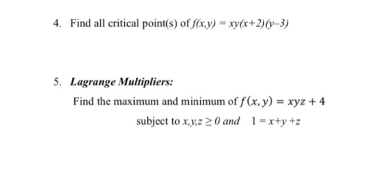 4. Find all critical point(s) of f(x,y) = xy(x+2)(y-3) 5. Lagrange Multipliers: Find the maximum and minimum of f(x,y) = xyz