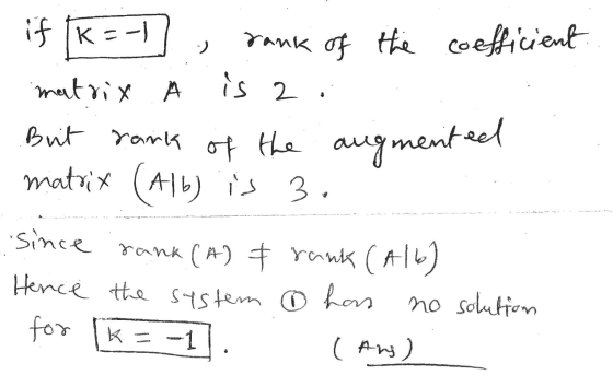 if k=-) rank of the coefficient matrix is 2 . But rank of the augmented matrix (Alb) is 3 Since rank (A) & rank (Alb) Hence t