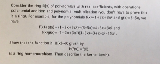 Consider the ring Rix) of polynomials with real coefficients, with operations polynomial addition and polynomial multiplicati