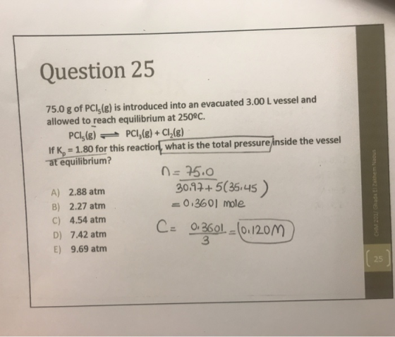 Question 25 75.0 g of PCI,(g) is introduced into an evacuated 3.00 L vessel and allowed to reach equilibrium at 250°C. PCI; (