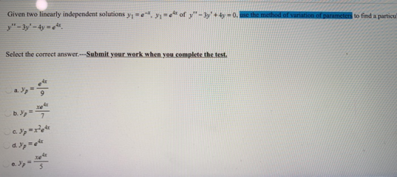 Given two linearly independent solutions yı=e, y = 4x of y - 3y + 4y = 0, use the method of variation of parameters to find