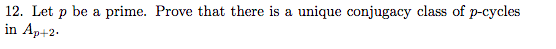 12. Let p be a prime. Prove that there is a unique conjugacy class of p-cycles in Ap+2.