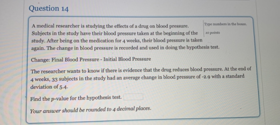 Question 14 A medical researcher is studying the effects of a drug on blood pressure. Type numbers in the boxes Subjects in t