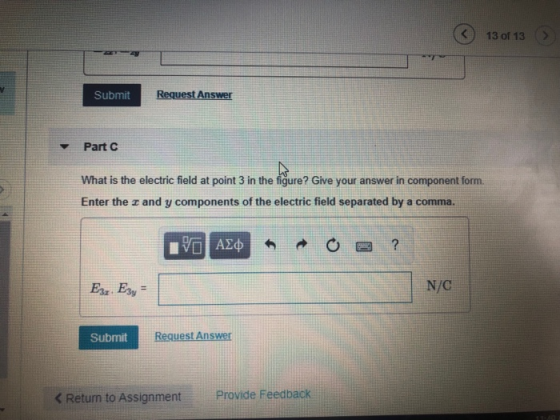 <) 130113 :> Submit Request Answer Part C What is the electric field at point 3 in the figure? Give your answer in component form. Enter the z and y components of the electric field separated by a comma. N/C Submit Request Answer < Return to Assignment Provide Feedback
