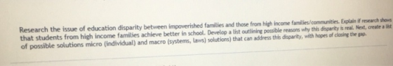 Research the issue of education disparity between impoverished families and those from high income families/communities. Expl