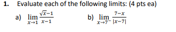 1. Evaluate each of the following limits: (4 pts ea) b) lim 2- a) lim VF-1 bilim 7-x