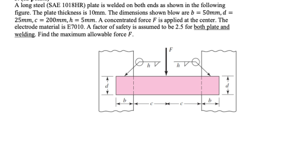 A long steel (SAE 1018HR) plate is welded on both ends as shown in the following figure. The plate thickness is 10mm. The dim