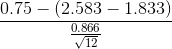 \frac{0.75 - (2.583 - 1.833)}{\frac{0.866}{\sqrt{12}}}