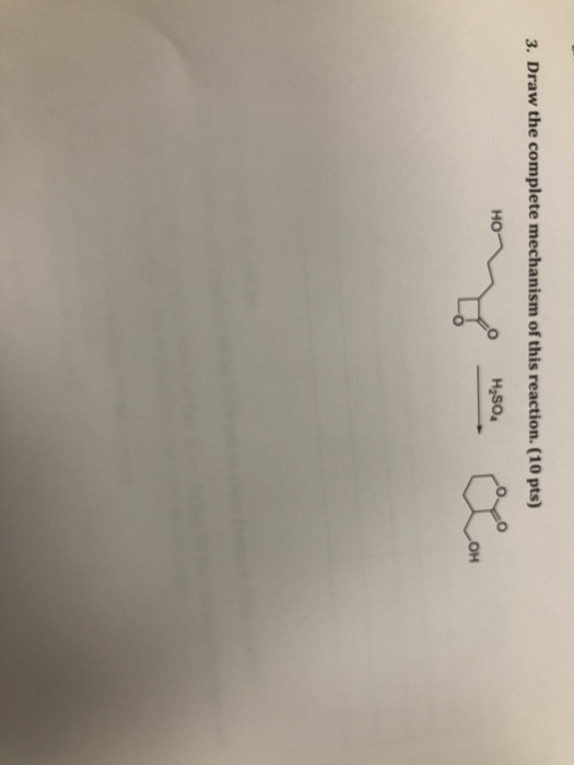 3. Draw the complete mechanism of this reaction. (10 pts)